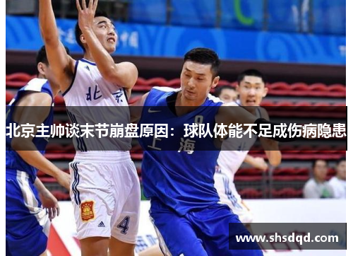 北京主帅谈末节崩盘原因:球队体能不足成伤病隐患 北京主帅谈末节崩盘原因:球队体能不足成伤病隐患