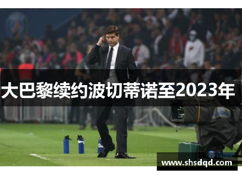 大巴黎续约波切蒂诺至2023年 