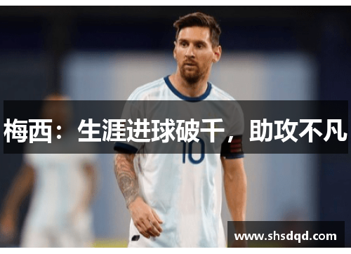梅西：生涯进球破千，助攻不凡